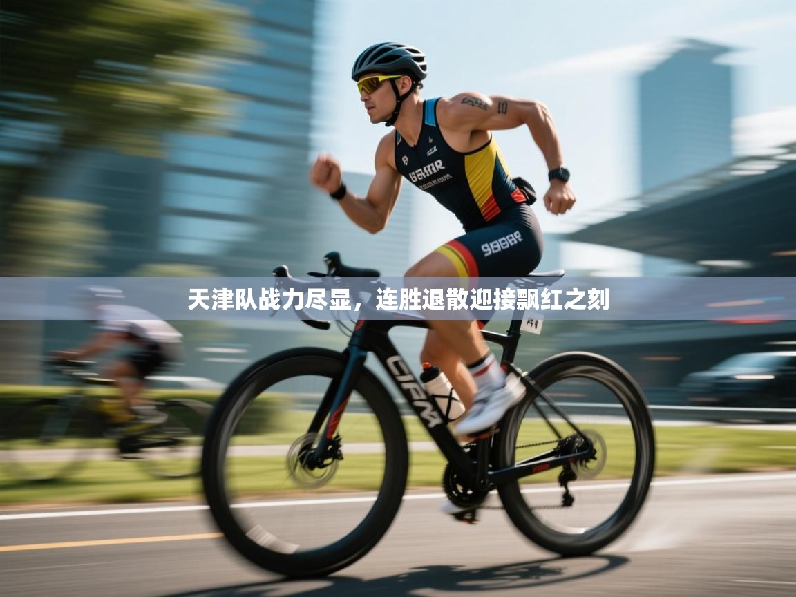 天津队战力尽显，连胜退散迎接飘红之刻  第1张