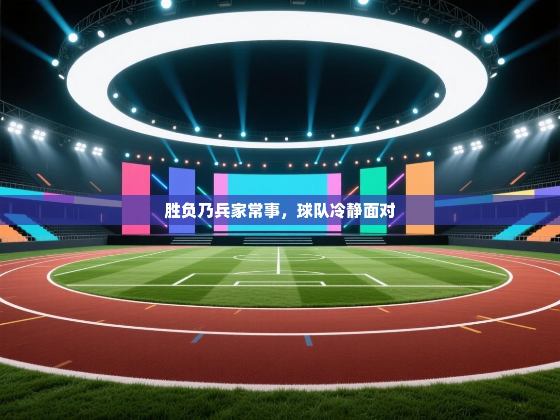 胜负乃兵家常事,球队冷静面对 第1张